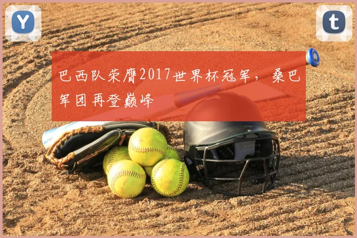 巴西队荣膺2017世界杯冠军，桑巴军团再登巅峰